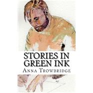 Stories in Green Ink by Trowbridge, Anna; Wye, Ross, 9781522737988