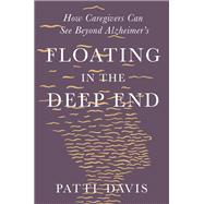 Floating in the Deep End How Caregivers can See Beyond Alzheimer's by Davis, Patti, 9781631497988