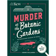 Murder at the Botanic Gardens 60 Perplexing Puzzles to Solve by Gillard, John; Bayton, Dr. Ross, 9781846017988
