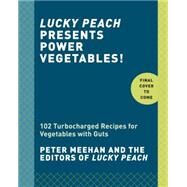 Lucky Peach Presents Power Vegetables! Turbocharged Recipes for Vegetables with Guts: A Cookbook by Unknown, 9780553447989