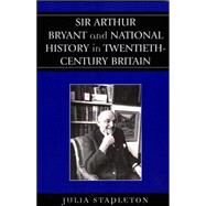 Sir Arthur Bryant And National History in Twentieth-century Britain by Stapleton, Julia, 9780739117989