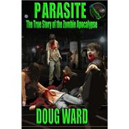 Parasite: The True Story of the Zombie Apocalypse by Ward, Doug, 9781492727989