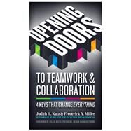 Opening Doors to Teamwork and Collaboration 4 Keys That Change Everything by Katz, Judith H.; Miller, Frederick A., 9781609947989