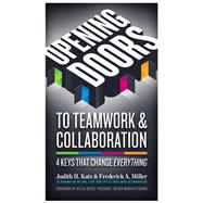 Opening Doors to Teamwork and Collaboration 4 Keys That Change Everything by Katz, Judith H.; Miller, Frederick A., 9781609947989