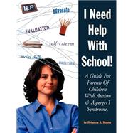 I Need Help with School : A Guide for Parents of Children with Autism and Asperger's Syndrome by Moyes, Rebecca A., 9781885477989