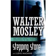Stepping Stone / Love Machine Two Short Novels from Crosstown to Oblivion by Mosley, Walter, 9780765367990