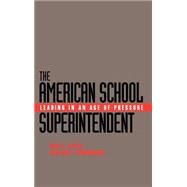 The American School Superintendent Leading in an Age of Pressure by Carter, Gene R.; Cunningham, William G., 9780787907990