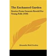 Enchanted Garden : Stories from Genesis Retold for Young Folk (1920) by Gordon, Alexander Reid, 9781104387990