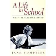 A Life In School What The Teacher Learned by Tompkins, Jane, 9780201327991
