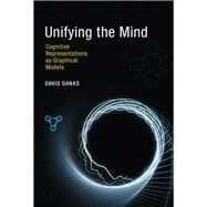 Unifying the Mind Cognitive Representations as Graphical Models by Danks, David, 9780262027991