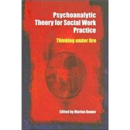 Psychoanalytic Theory for Social Work Practice: Thinking Under Fire by Bower; Marion, 9780415337991