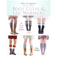 Dress-to-impress Knitted Boot Cuffs & Leg Warmers by Powers, Pam, 9780811717991