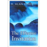 The Effective Invitation: A Practical Guide For The Pastor by Streett, R. Alan, 9780825437991