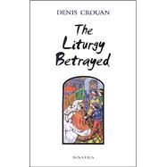 The Liturgy Betrayed by Crouan, Denis; Sebanc, Marc, 9780898707991