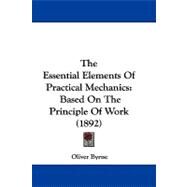 Essential Elements of Practical Mechanics : Based on the Principle of Work (1892) by Byrne, Oliver, 9781104447991