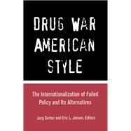 Drug War American Style: The Internationalization of Failed Policy and its Alternatives by Gerber,Jurg;Gerber,Jurg, 9781138967991