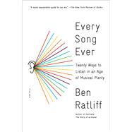Every Song Ever Twenty Ways to Listen in an Age of Musical Plenty by Ratliff, Ben, 9781250117991