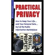 Practical Privacy: How to Keep Your Life... and Your Personal Information... Out of the Public Information Marketplace by The Silver Lake, 9781563437991