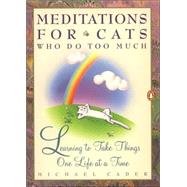 Meditations for Cats Who Do Too Much : Learning to Take Things One Life at a Time by Cader, Michael, 9780140177992