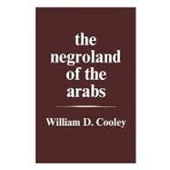 The Negroland of the Arabs Examined and Explained (1841): Or an Enquiry into the Early History and Geography of Central Africa by Cooley,William Desborough, 9780714617992