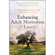 Enhancing Adult Motivation to Learn A Comprehensive Guide for Teaching All Adults by Wlodkowski, Raymond J.; Ginsberg, Margery B., 9781119077992