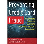 Preventing Credit Card Fraud A Complete Guide for Everyone from Merchants to Consumers by Lee, Jen Grondahl; Scott, Gini Graham,, 9781442267992