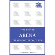 Arena The Story of the Colosseum by Pearson, John, 9781448207992