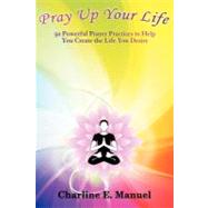 Pray Up Your Life by Manuel, Charline E., 9781452547992