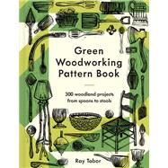Green Woodworking Pattern Book 300 woodland projects from spoons to stools by Tabor, Ray, 9781849947992