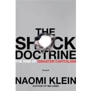 The Shock Doctrine The Rise of Disaster Capitalism by Klein, Naomi, 9780312427993