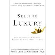 Selling Luxury Connect with Affluent Customers, Create Unique Experiences Through Impeccable Service, and Close the Sale by Lent, Robin; Tour, Genevieve; Perrin, Alain-Dominique, 9780470457993