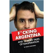 F*cking Argentina and 10 More Tales of Exasperation by Greenberg, Gregg, 9781098357993