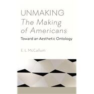 Unmaking the Making of Americans by McCallum, E. L., 9781438467993
