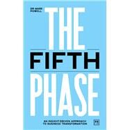 The Fifth Phase An insight-driven approach to business transformation by Powell, Mark, 9781911687993