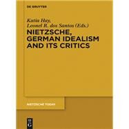 Nietzsche and German Idealism and Its Critics by Hay, Katia; dos Santos, Leonel Ribeiro, 9783110307993