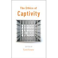 The Ethics of Captivity by Gruen, Lori, 9780199977994