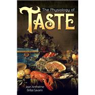 The Physiology of Taste by Brillat-Savarin, Jean Anthelme; Machen, Arthur, 9780486837994