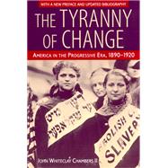 The Tyranny of Change: America in the Progressive Era, 1890-1920 by Chambers, John Whiteclay, II, 9780813527994