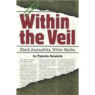 Within the Veil : Black Journalists, White Media by Newkirk, Pamela, 9780814757994