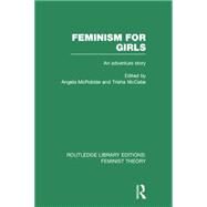 Feminism for Girls (RLE Feminist Theory): An Adventure Story by McRobbie,Angela, 9781138007994