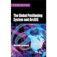 The Global Positioning System and ArcGIS, Third Edition by Kennedy; Michael, 9781420087994
