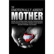 The Emotionally Absent Mother by Anderson, J. L., 9781505467994