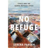 No Refuge Ethics and the Global Refugee Crisis by Parekh, Serena, 9780197507995