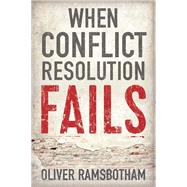 When Conflict Resolution Fails An Alternative to Negotiation and Dialogue: Engaging Radical Disagreement in Intractable Conflicts by Ramsbotham, Oliver, 9780745687995