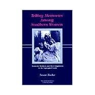 Telling Memories among Southern Women : Domestic Workers and Their Employers in the Segregated South by Tucker, Susan, 9780807127995
