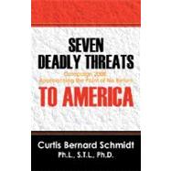 Seven Deadly Threats to America: Campaign 2008, Approaching the Point of No Return by Schmidt, Curtis Bernard, 9781432717995