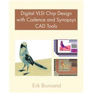 Digital VLSI Chip Design with Cadence and Synopsys CAD Tools by Brunvand, Erik, 9780321547996