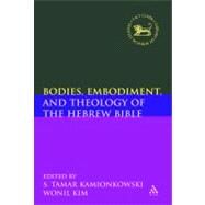 Bodies, Embodiment, and Theology of the Hebrew Bible by Kamionkowski, S. Tamar; Kim, Wonil, 9780567547996