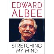 Stretching My Mind The Collected Essays of Edward Albee by Albee, Edward, 9780786717996