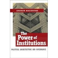 The Power of Institutions by MacIntyre, Andrew, 9780801487996